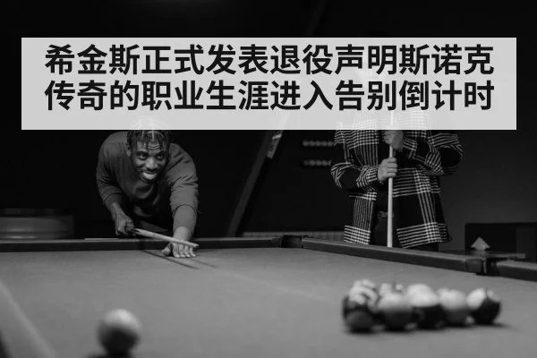 希金斯正式发表退役声明斯诺克传奇的职业生涯进入告别倒计时