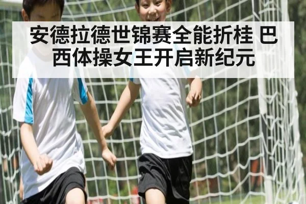 安德拉德世锦赛全能折桂 巴西体操女王开启新纪元
